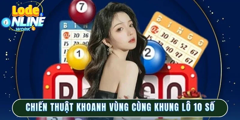 Chiến thuật khoanh vùng cùng khung lô 10 số