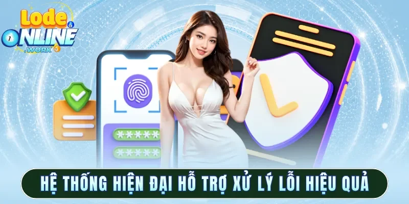 Hệ thống hiện đại hỗ trợ xử lý lỗi hiệu quả