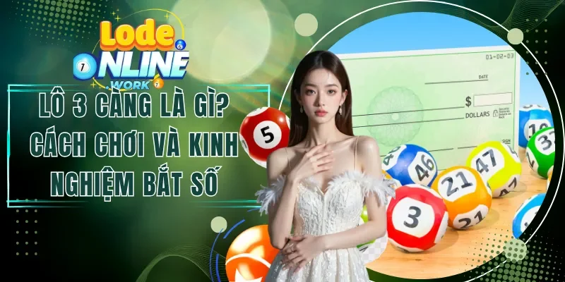 Lô 3 Càng Là Gì? Cách Chơi & Kinh Nghiệm Bắt Số Hiệu Quả